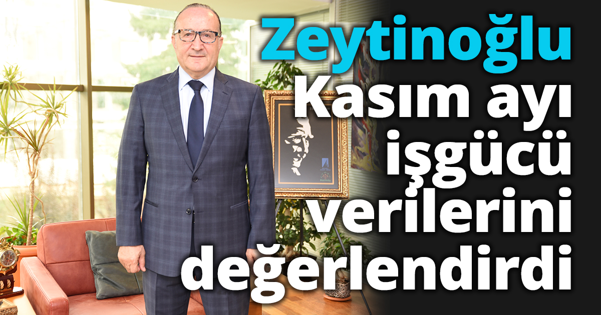 Zeytinoğlu kasım ayı işgücü verilerini değerlendirdi