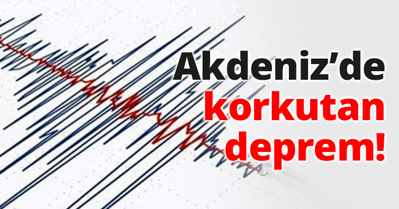 Akdeniz’de korkutan deprem!