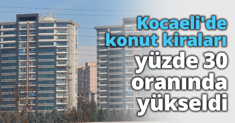 Kocaeli'de konut kiraları yüzde 30 oranında yükseldi
