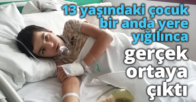 13 yaşındaki çocuk bir anda yere yığılınca gerçek ortaya çıktı