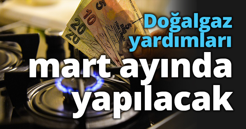 Doğalgaz yardımları mart ayında yapılacak