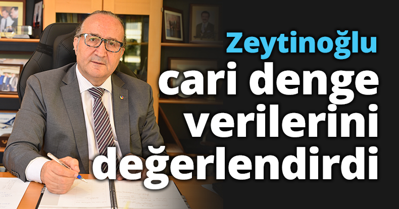 Zeytinoğlu cari denge verilerini değerlendirdi