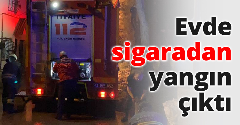 Evde sigaradan yangın çıktı