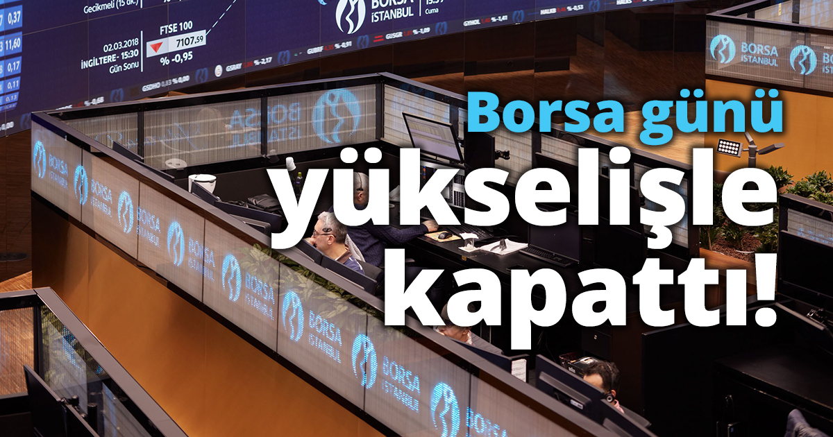 Borsa günü yükselişle kapattı