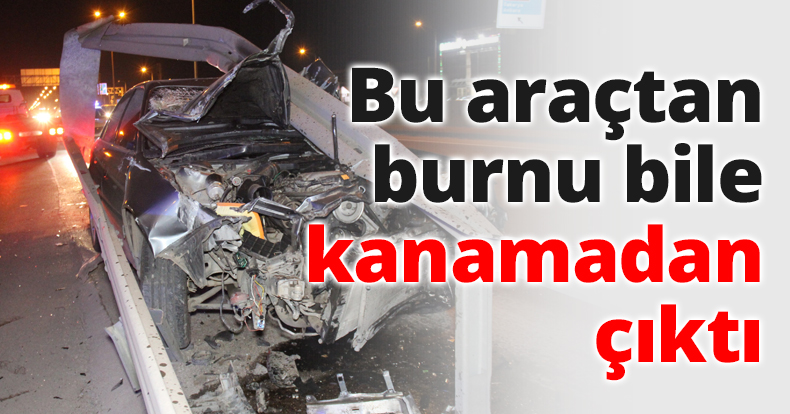 Bu araçtan burnu bile kanamadan çıktı
