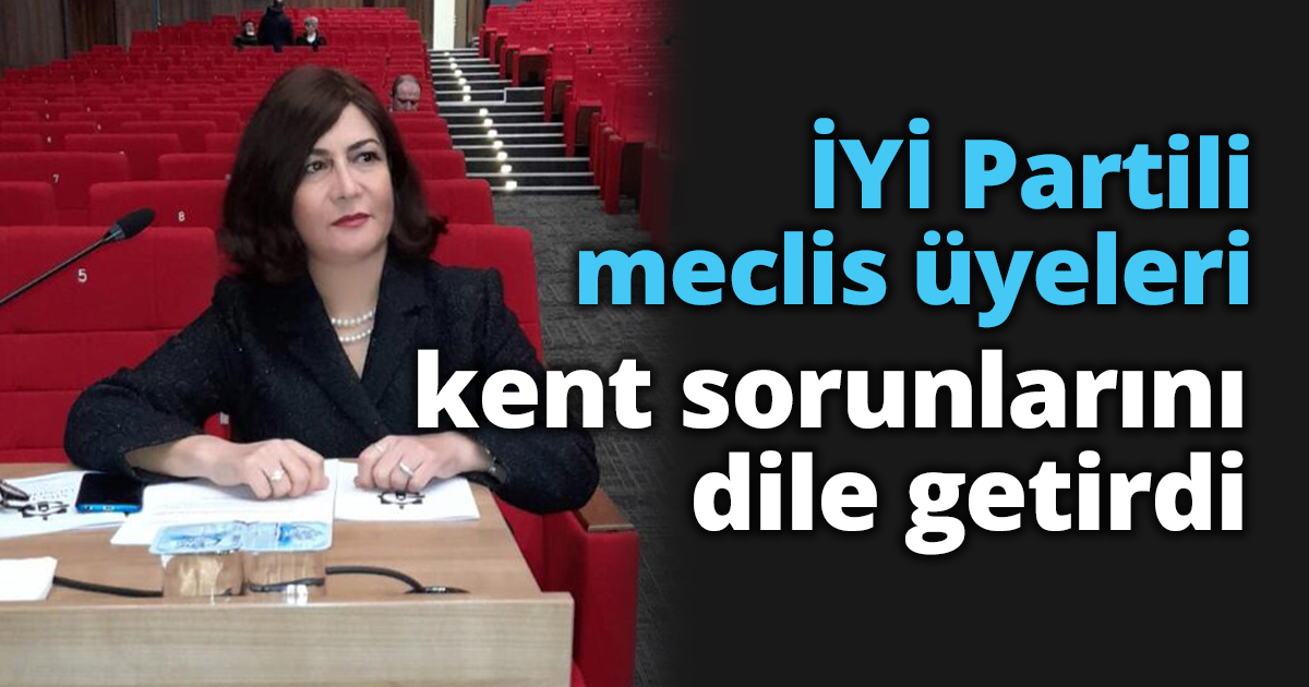 İYİ Partili meclis üyeleri kent sorunlarını dile getirdi