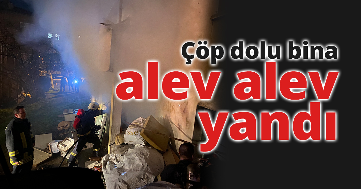 Çöp dolu bina alev alev yandı