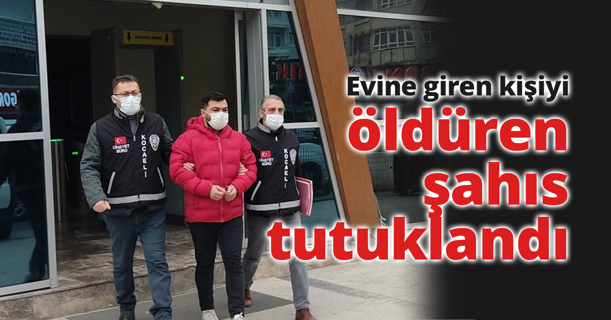 Evine giren kişiyi öldüren şahıs tutuklandı