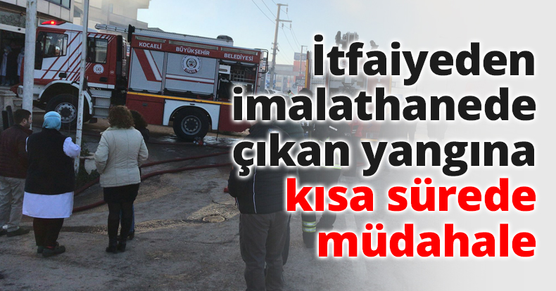 İtfaiyeden imalathanede çıkan yangına kısa sürede müdahale