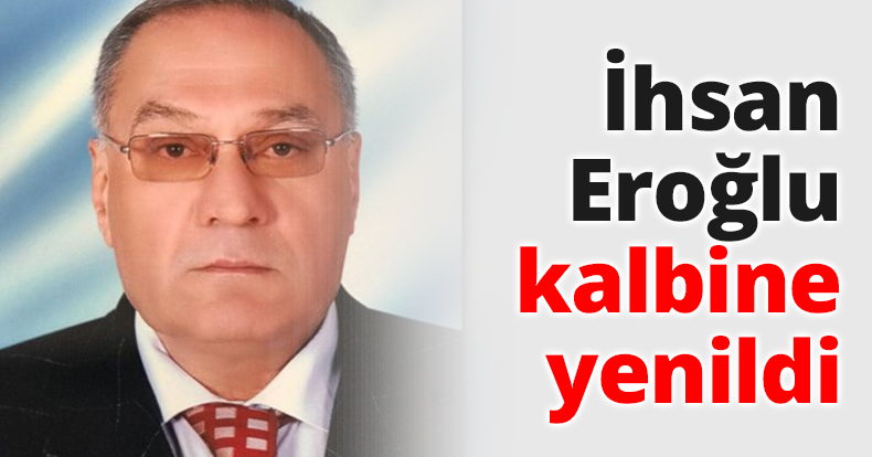 İhsan Eroğlu kalbine yenildi