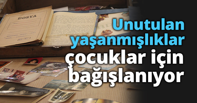 Unutulan yaşanmışlıklar çocuklar için bağışlanıyor