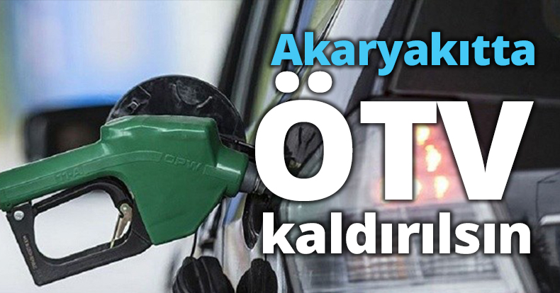  Akaryakıtta ÖTV kaldırılsın