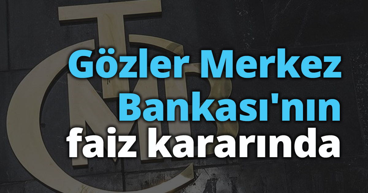 Gözler Merkez Bankası'nın faiz kararında