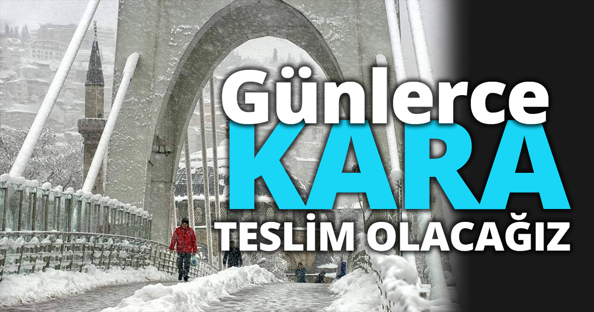 Günlerce kara teslim olacağız