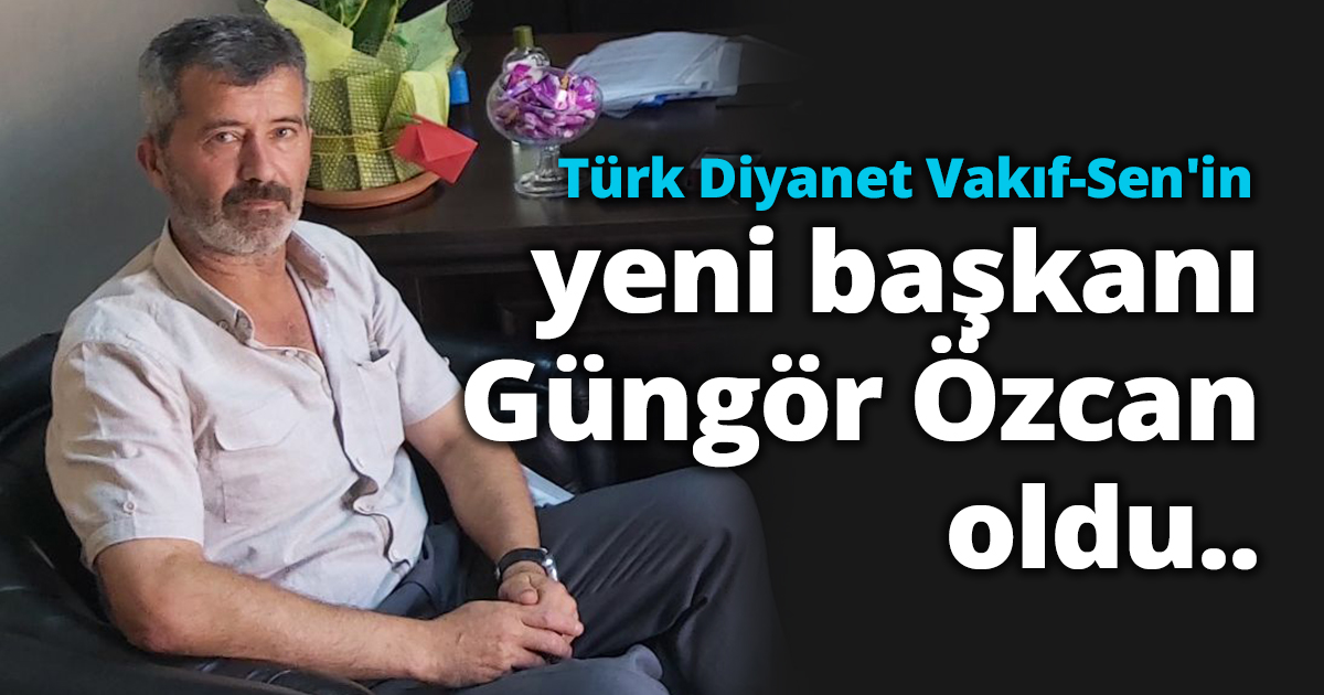 Türk Diyanet Vakıf-Sen'in yeni başkanı Özcan oldu