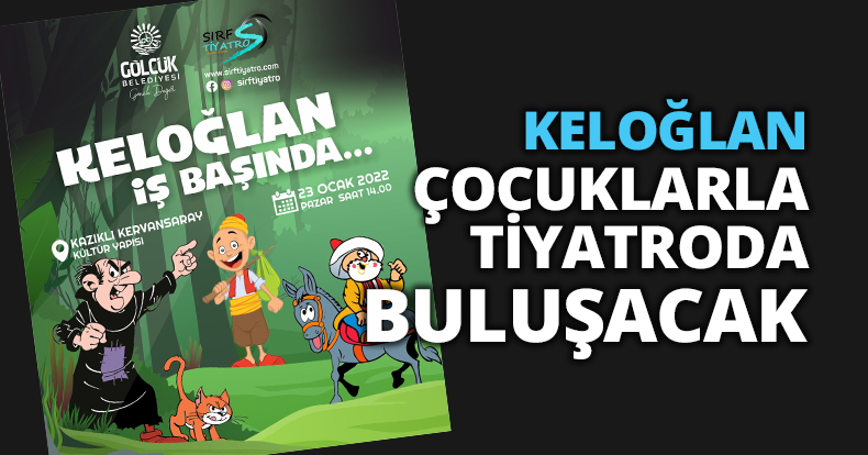KELOĞLAN, GÖLCÜKLÜ ÇOCUKLARLA TİYATRODA BULUŞACAK