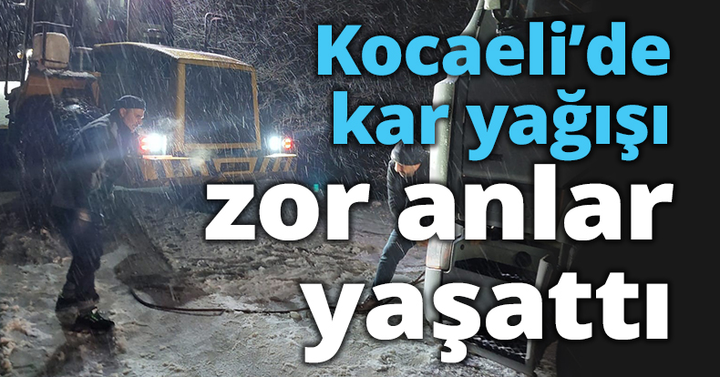 Kocaeli’de kar yağışı zor anlar yaşattı