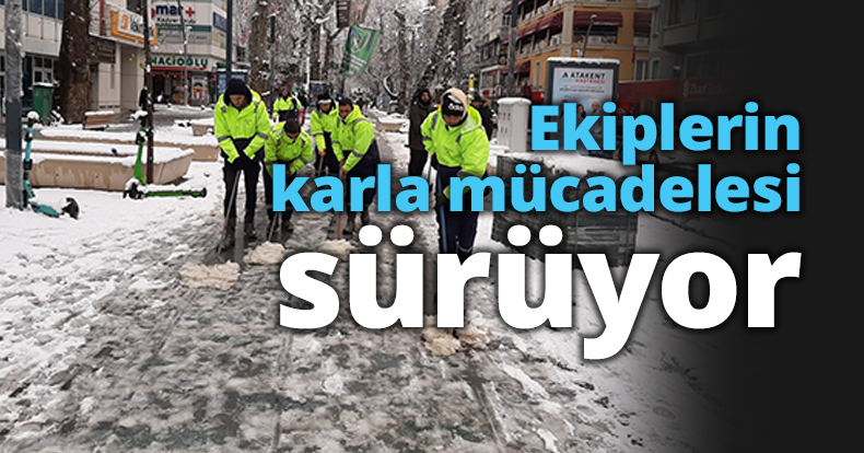 Ekiplerin karla mücadelesi sürüyor