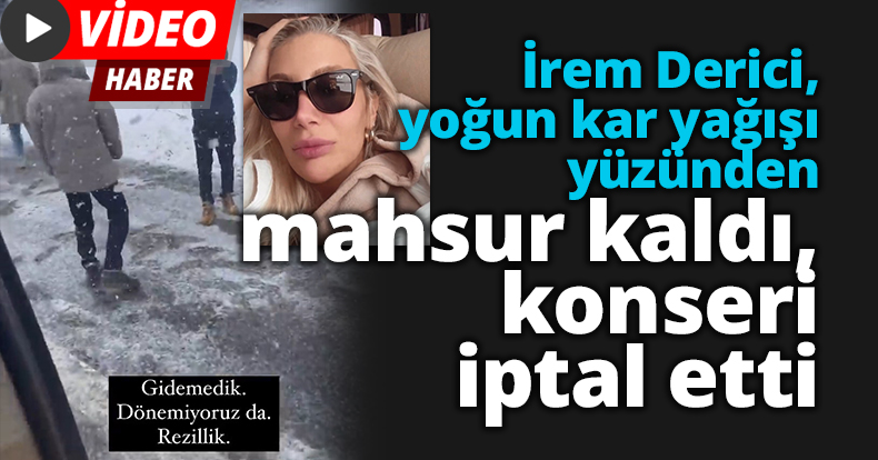 İrem Derici, yoğun kar yağışı yüzünden mahsur kaldı, konseri iptal etti