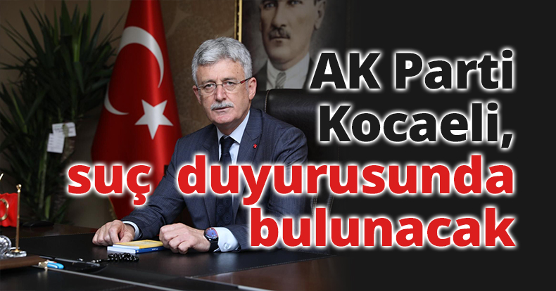 AK Parti Kocaeli, suç  duyurusunda bulunacak