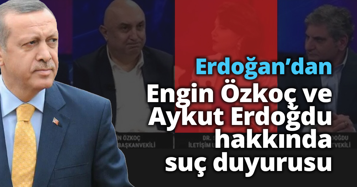 Başkan Erdoğan'dan Engin Özkoç ve Aykut Erdoğdu hakkında suç duyurusu.