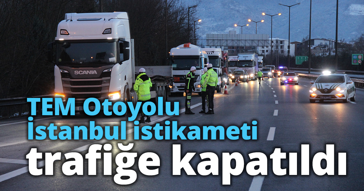 TEM Otoyolu İstanbul istikameti trafiğe kapatıldı