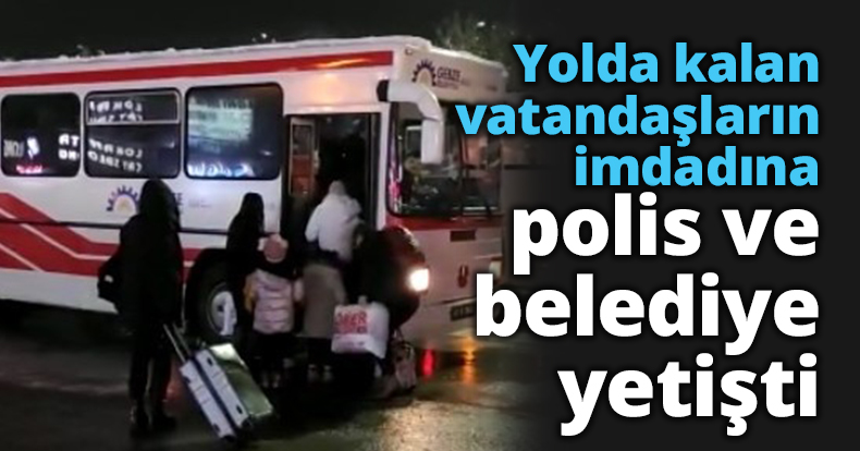 Yolda kalan vatandaşların imdadına polis ve belediye yetişti