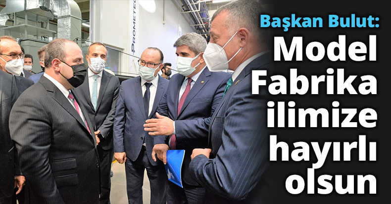 Başkan Bulut: Model Fabrika ilimize hayırlı olsun