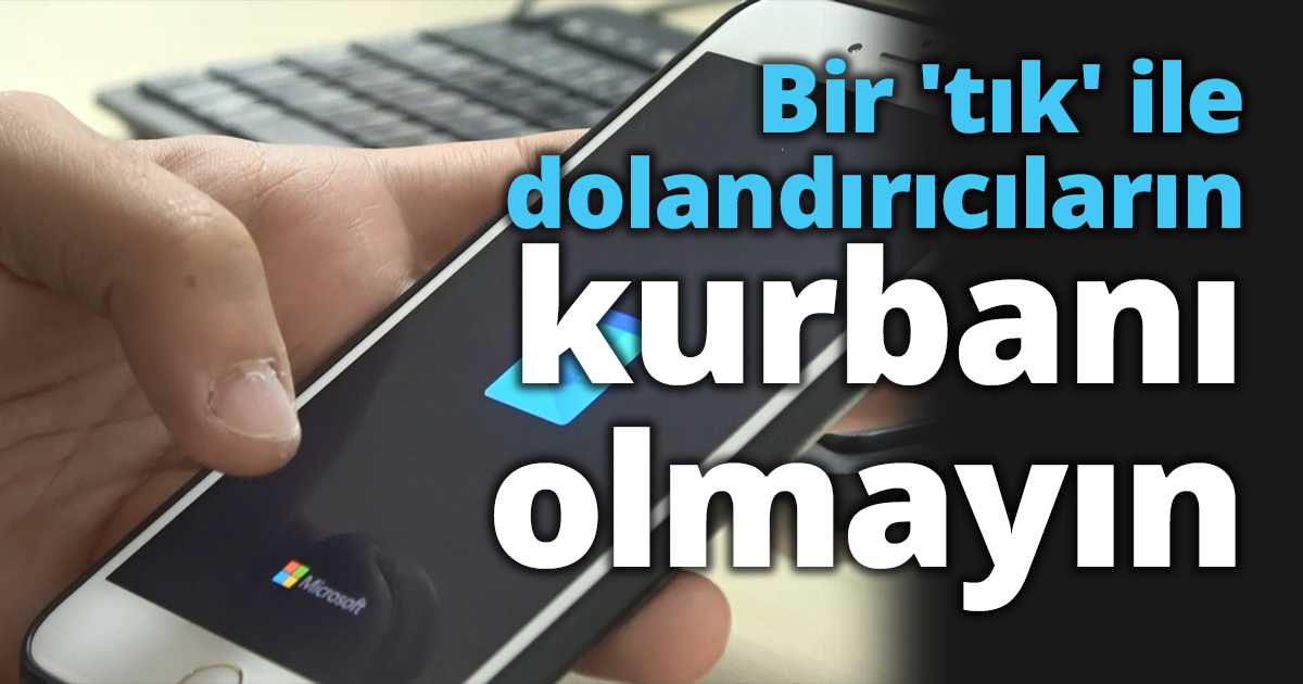 Bir 'tık' ile dolandırıcıların kurbanı olmayın