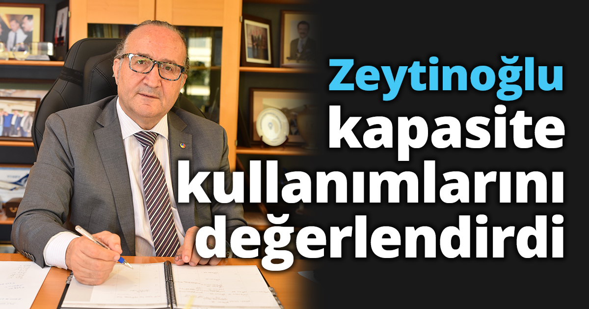 Zeytinoğlu kapasite kullanımlarını değerlendirdi