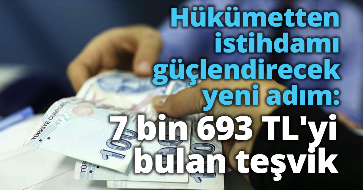 Hükümetten istihdamı güçlendirecek yeni adım: 7 bin 693 TL'yi bulan teşvik