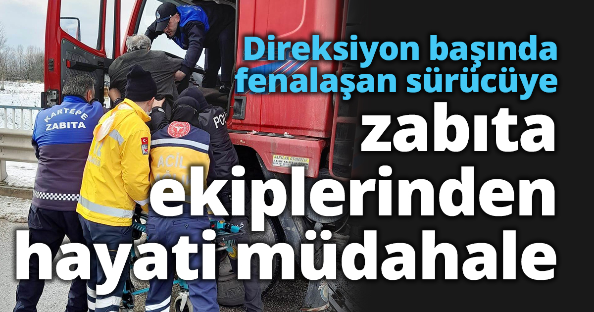  Direksiyon başında fenalaşan sürücüye zabıta ekiplerinden hayati müdahale