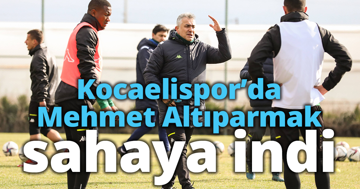 Kocaelispor’da Mehmet Altıparmak sahaya indi