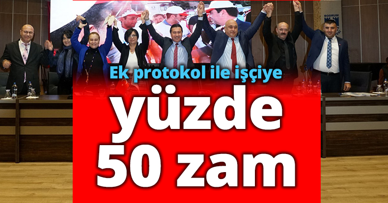 Ek protokol ile işçiye yüzde 50 zam