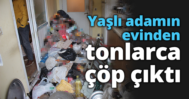 Yaşlı adamın evinden tonlarca çöp çıktı