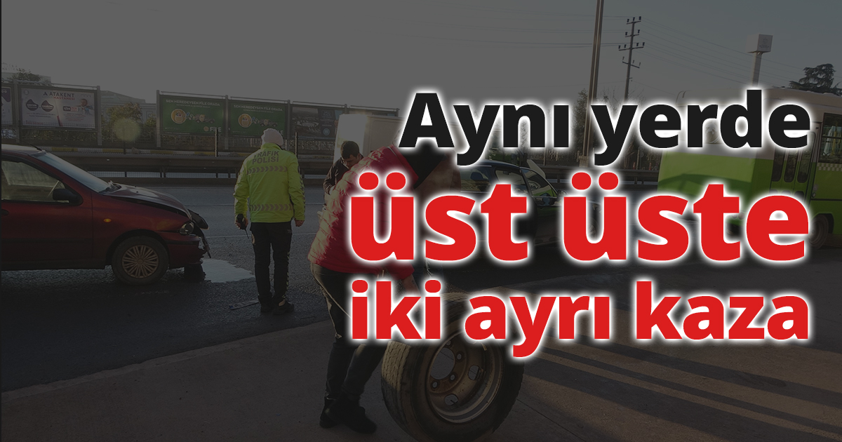 Aynı yerde üst üste iki ayrı kaza