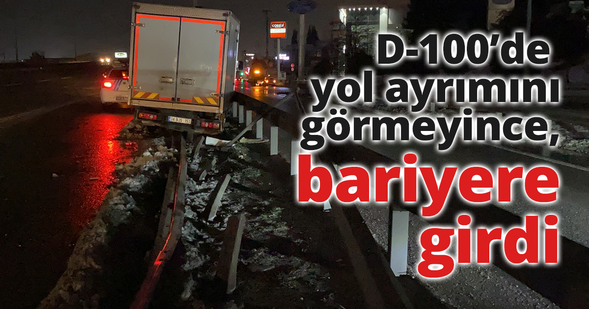 D-100’de yol ayrımını görmeyince, bariyere girdi