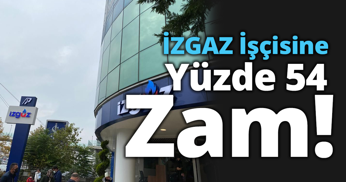 İZGAZ İşçisine Yüzde 54 Zam!