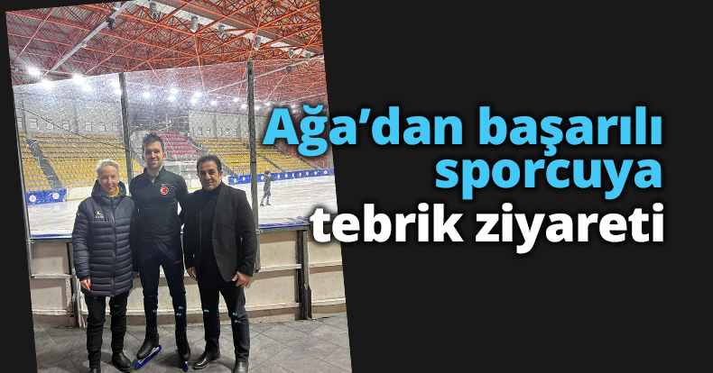 Ağa’dan başarılı sporcuya tebrik ziyareti