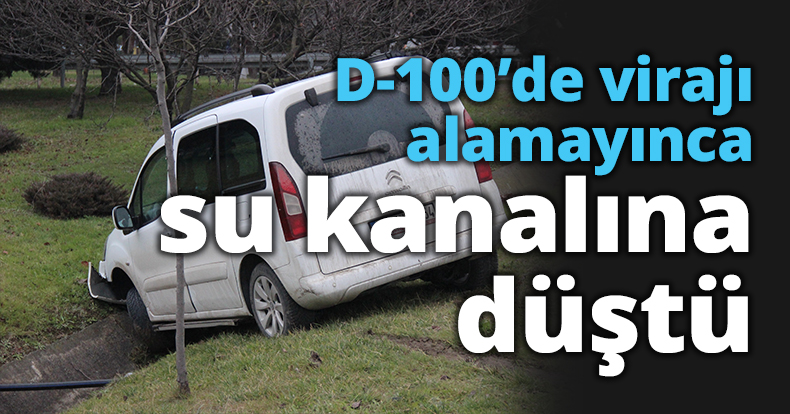 D-100’de virajı alamayınca su kanalına düştü