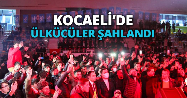 KOCAELİ’DE ÜLKÜCÜLER ŞAHLANDI