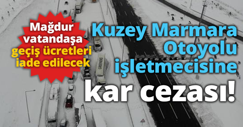 Kuzey Marmara Otoyolu işletmecisine kar cezası! 
