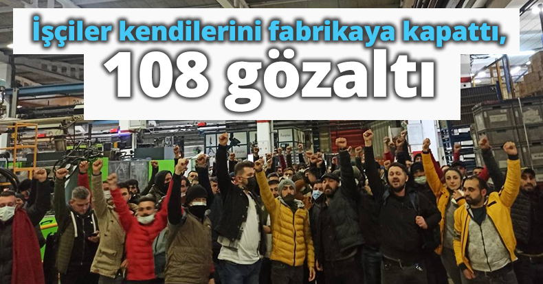 İşçiler kendilerini fabrikaya kapattı, çatıya çıktı: 108 gözaltı