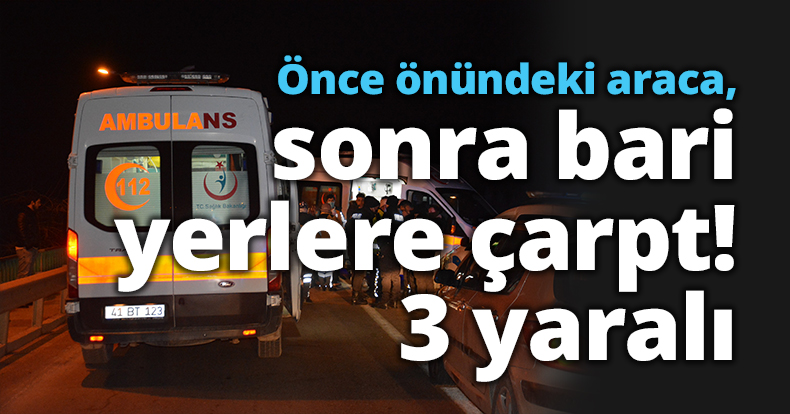 Önce önündeki araca, sonra bariyerlere çarptı: 3 yaralı
