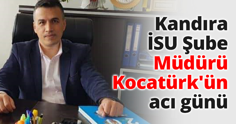 Kandıra İSU Şube Müdürü Kocatürk'ün acı günü