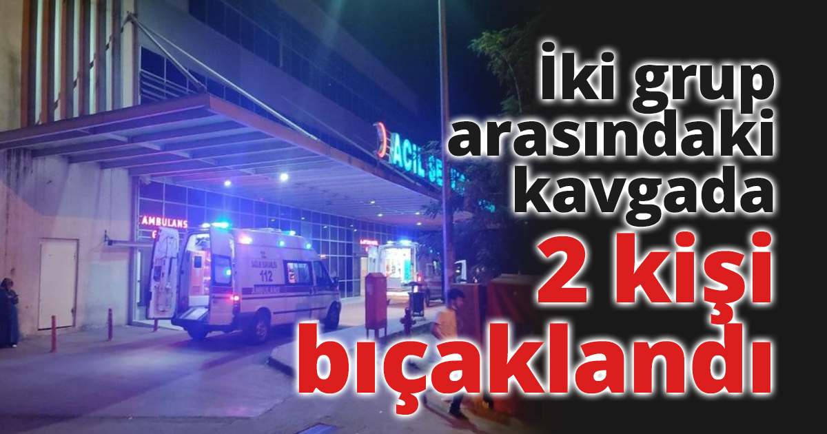 İki grup arasındaki kavgada 2 kişi bıçaklandı