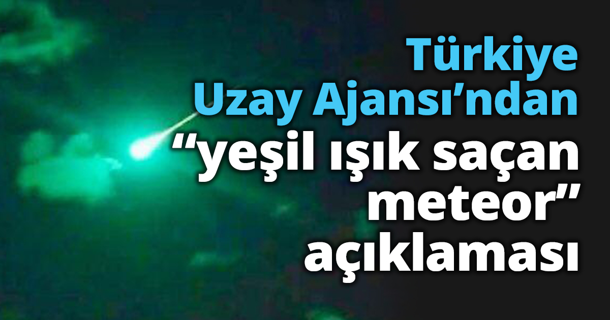 Türkiye Uzay Ajansı’ndan “yeşil ışık saçan meteor” açıklaması