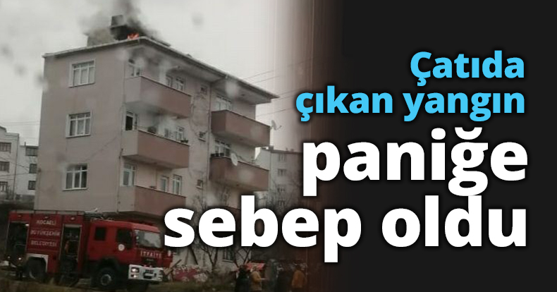 Çatıda çıkan yangın paniğe sebep oldu