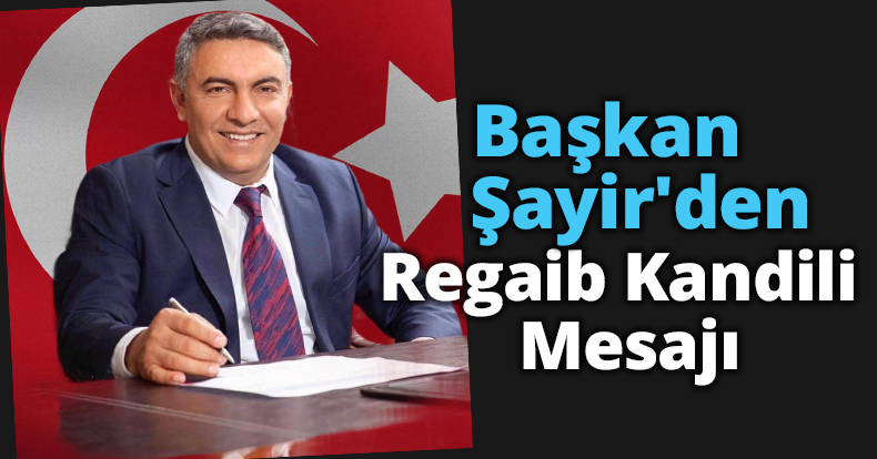 Başkan Şayir'den Regaib Kandili Mesajı 