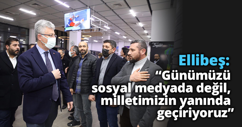 Ellibeş: “Günümüzü sosyal medyada  değil, milletimizin yanında geçiriyoruz”